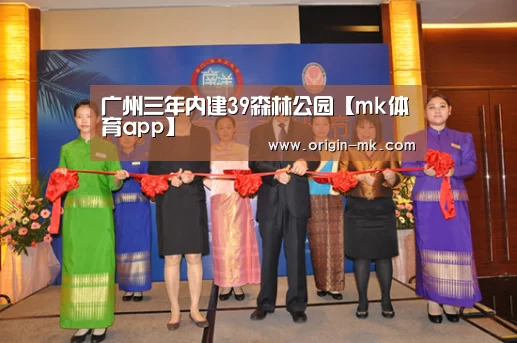 广州三年内建39森林公园【mk体育app】